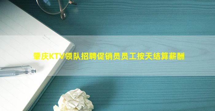 肇庆KTV领队招聘促销员员工按天结算薪酬